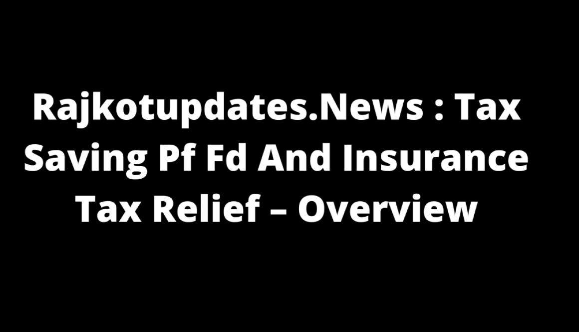 Rajkotupdates.News: Tax Saving PF FD and Insurance Tax Relief